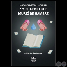 LA SEGUNDA PARTE DE LA NOVELA DE Z Y, EL GENIO QUE MURI DE HAMBRE - Autor: CRISTIAN GONZLEZ SAFSTRAND - Ao 2022